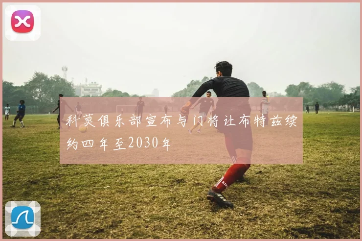 科莫俱乐部宣布与门将让布特兹续约四年至2030年
