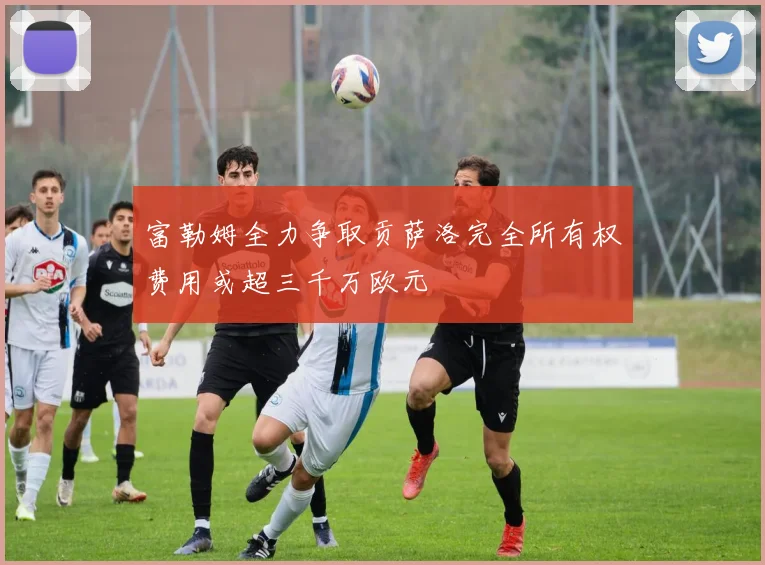 富勒姆全力争取贡萨洛完全所有权费用或超三千万欧元